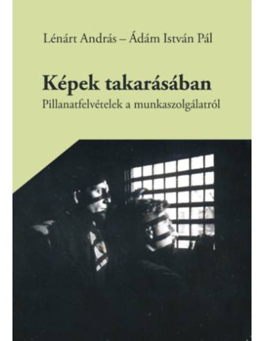 Képek takarásában - Pillanatfelvételek a munkaszolgálatról