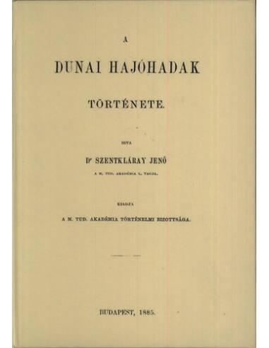A dunai hajóhadak története - Szentkláray Jenő
