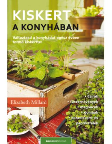 Kiskert a konyhában - Változtasd a konyhádat egész évben termő kiskertté!