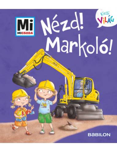 Nézd! Markoló! - Mi Micsoda Kicsi világ 11. - kihajtható fülekkel