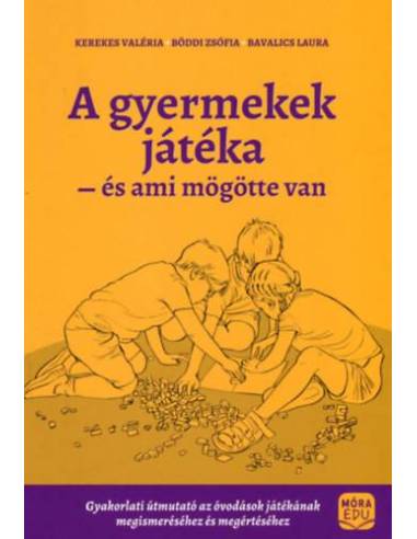 A gyermekek játéka és ami mögötte van - Gyakorlati útmutató az óvodások játékának megismeréséhez és megértéséhez