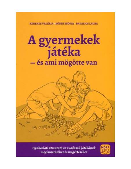 A gyermekek játéka és ami mögötte van - Gyakorlati útmutató az óvodások játékának megismeréséhez és megértéséhez