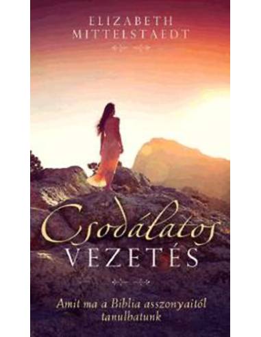 Csodálatos vezetés - Amit ma a Biblia asszonyaitól tanulhatunk