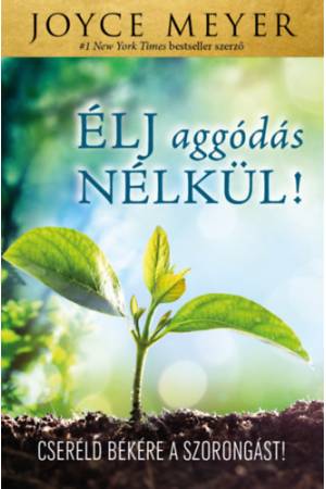 Élj aggódás nélkül! - Cseréld békére a szorongást!