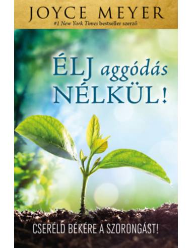 Élj aggódás nélkül! - Cseréld békére a szorongást!
