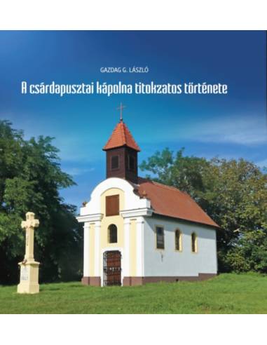 A csárdapusztai kápolna titokzatos története