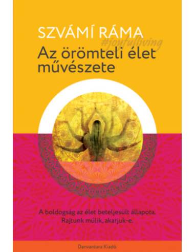 Az örömteli élet művészete - A boldogság az élet beteljesült állapota. Rajtunk múlik, akarjuk-e.