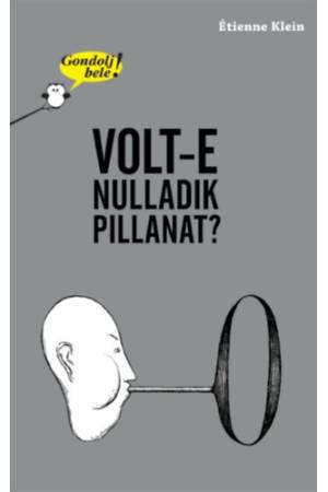 Gondolj bele! Volt-e nulladik pillanat?