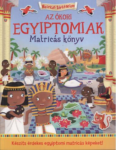Az ókori egyiptomiak - Matricás könyv - Matricákkal keltsd életre az ókori Egyiptomot!