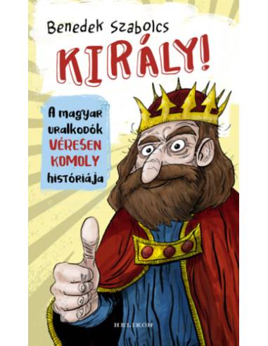 Király! - A magyar uralkodók véresen komoly históriája