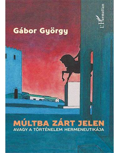 Múltba zárt jelen, avagy a történelem hermeneutikája