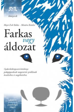 Farkas vagy áldozat - Gyakorlatközpontú kézikönyv pedagógusoknak magatartási problémák kezeléséhez és megelőzéséhez