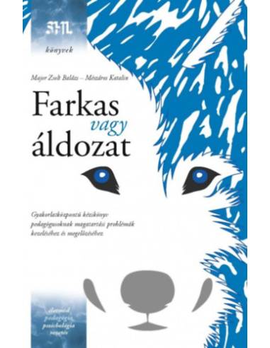 Farkas vagy áldozat - Gyakorlatközpontú kézikönyv pedagógusoknak magatartási problémák kezeléséhez és megelőzéséhez