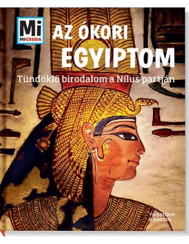 Az ókori Egyiptom - Mi Micsoda - Tündöklő birodalom a Nílus partján