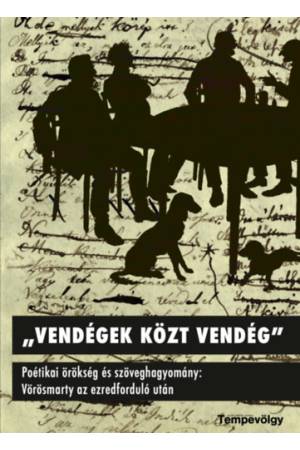 Vendégek közt vendég - Poétikai örökség és szöveghagyomány: Vörösmarty az ezredforduló után