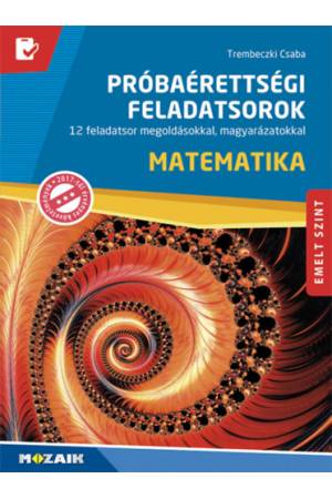 Matematika próbaérettségi feladatsorok - Emelt szint - 12 feladatsor megoldásokkal, magyarázatokkal (MS-3172U)