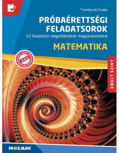 Matematika próbaérettségi feladatsorok - Emelt szint - 12 feladatsor megoldásokkal, magyarázatokkal (MS-3172U)