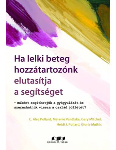 Ha lelki beteg hozzátartozónk elutasítja a segítséget - Miként segíthetjük a gyógyulását és szerezhetjük vissza a család jóllété
