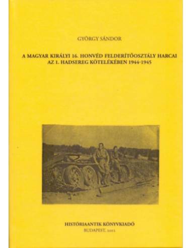 A magyar királyi 16. honvéd felderítőosztály harcai az 1. hadsereg kötelékében 1944-1945 - György Sándor