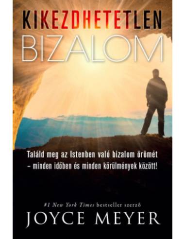 Kikezdhetetlen bizalom - Találd meg az Istenben való bizalom örömét - minden időben és minden körülmények között!