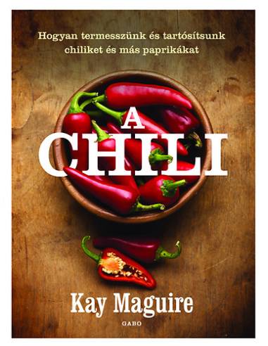 A chili - Hogyan termesszünk és tartósítsunk chiliket és más paprikákat
