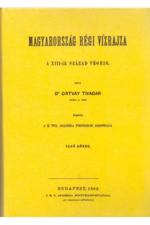 Magyarország régi vízrajza a XIII-ik század végéig I-II. - Ortvay Tivadar
