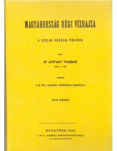 Magyarország régi vízrajza a XIII-ik század végéig I-II. - Ortvay Tivadar