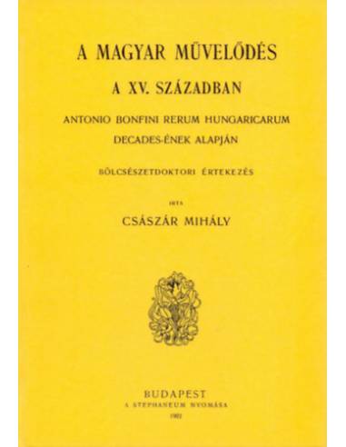 Magyar művelődés a XV. században - Antonio Bonfini Rerum Hungaricarum decades-ének alapján - Császár Mihály