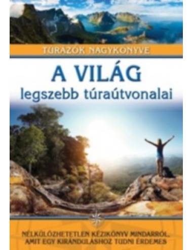 A világ legszebb túraútvonalai - Túrázók nagykönyve