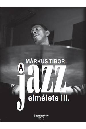 A jazz elmélete III. - Márkus Tibor