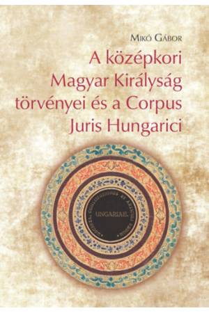 A középkori Magyar Királyság törvényei és a Corpus Juris Hungarici