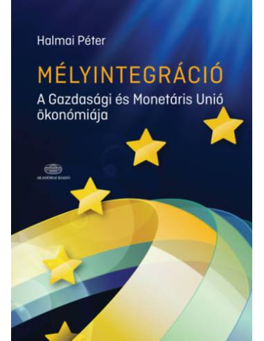 Mélyintegráció - A Gazdasági és Monetáris Unió ökonómiája