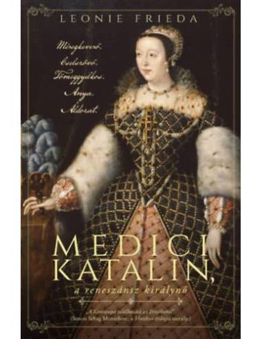 Medici Katalin, a reneszánsz királynő - Méregkeverő. Cselszövő. Tömeggyilkos. Anya. Áldozat.