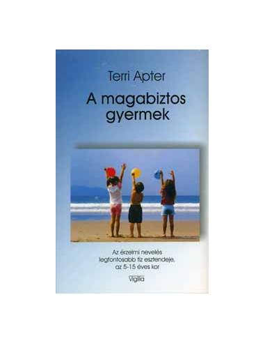 A magabiztos gyermek - Az érzelmi nevelés legfontosabb tíz esztendeje, az 5-15 éves kor