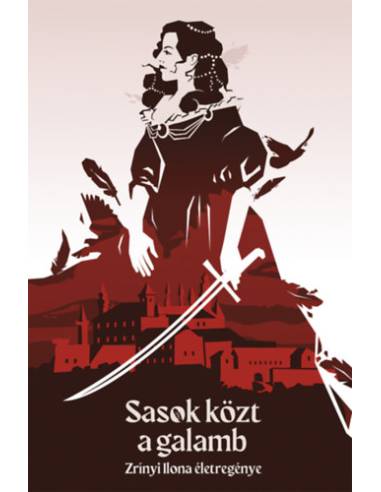 Sasok közt a galamb - Zrínyi Ilona életregénye