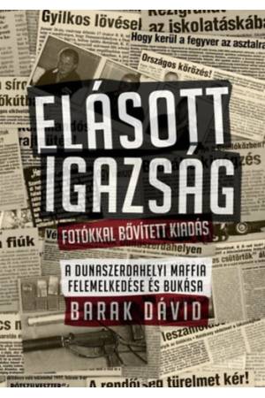 Elásott igazság - Fotókkal bővített kiadás - A dunaszerdahelyi maffia felemelkedése és bukása