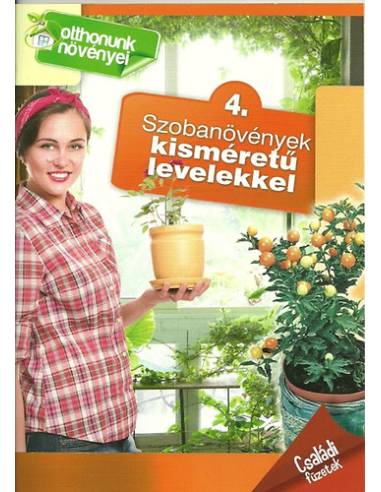 Szobanövények kisméretű levelekkel - Családi füzetek - 4. - Otthonunk növényei 4.