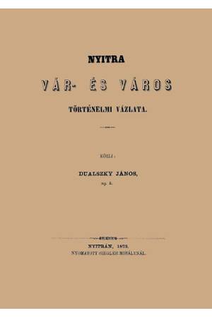 Nyitra vár- és város történelmi vázlata - Dualszky János