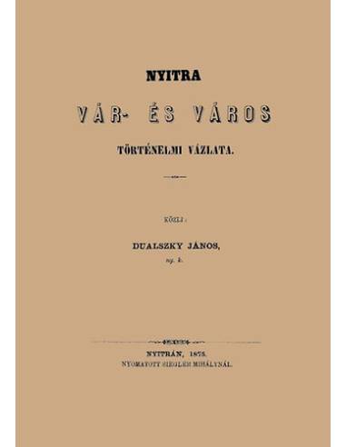 Nyitra vár- és város történelmi vázlata - Dualszky János