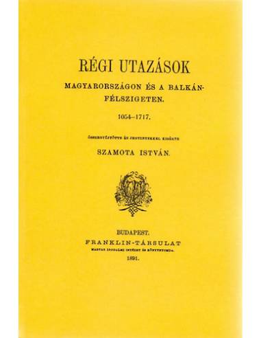 Régi utazások Magyarországon és a Balkán-félszigeten 1054-1717 - Szamota István