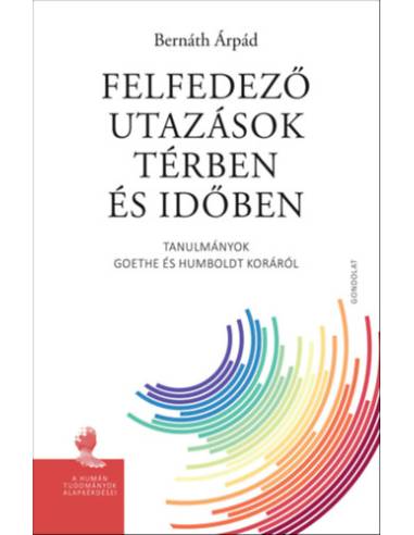 Felfedező utazások térben és időben - Tanulmányok Goethe és Humboldt koráról