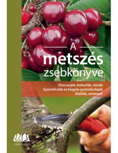 A metszés zsebkönyve - Díszcserjék, bokorfák, rózsák. Gyümölcsfák és bogyós gyümölcsfajok. Alakfák, sövények