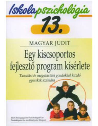 Egy kiscsoportos fejlesztő program kísérlete - Tanulási és magatartási gondokkal küzdő gyerekek számára - Iskolapszichológia 13.
