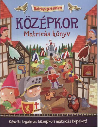 Középkor - Matricás könyv - Készíts izgalmas középkori matricás képeket!