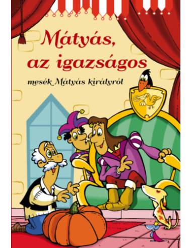 Mátyás, az igazságos - Mesék Mátyás királyról