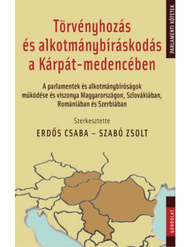 Törvényhozás és alkotmánybíráskodás a Kárpát-medencében - A parlamentek és alkotmánybíróságok működése és viszonya Magyarországo