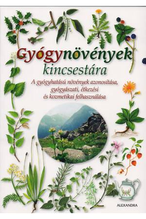 Gyógynövények kincsestára - A gyógyhatású növények azonosítása, gyógyászati, étkezési és kozmetikai felhasználása