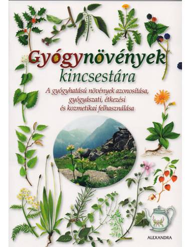 Gyógynövények kincsestára - A gyógyhatású növények azonosítása, gyógyászati, étkezési és kozmetikai felhasználása