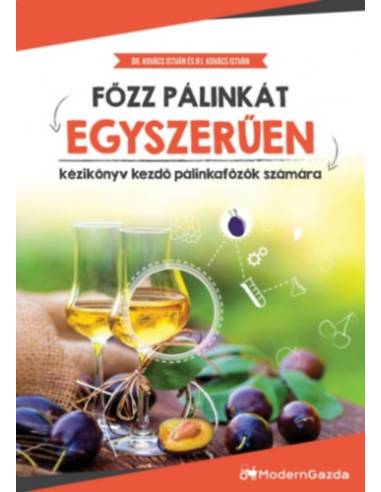 Főzz pálinkát egyszerűen - Kézikönyv kezdő pálinkafőzők számára