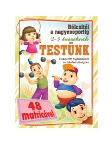 Testünk - Bölcsitől a nagycsoportig - Felkészítő foglalkoztató az iskolaérettséghez 2- 5 éveseknek 48 matricával